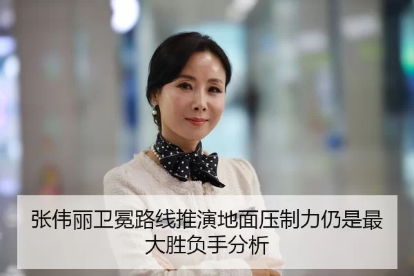 张伟丽卫冕路线推演地面压制力仍是最大胜负手分析
