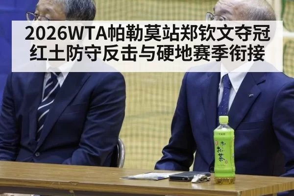 2026WTA帕勒莫站郑钦文夺冠红土防守反击与硬地赛季衔接