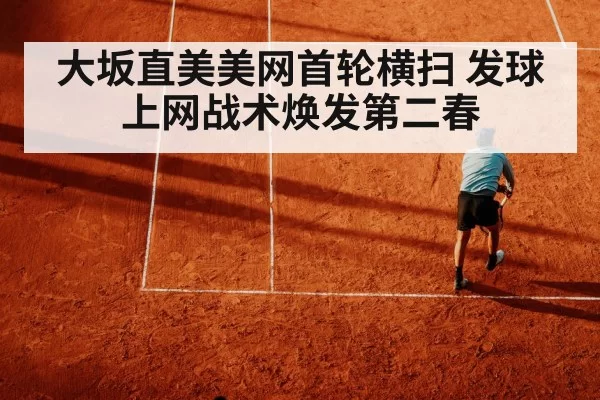 大坂直美美网首轮横扫 发球上网战术焕发第二春