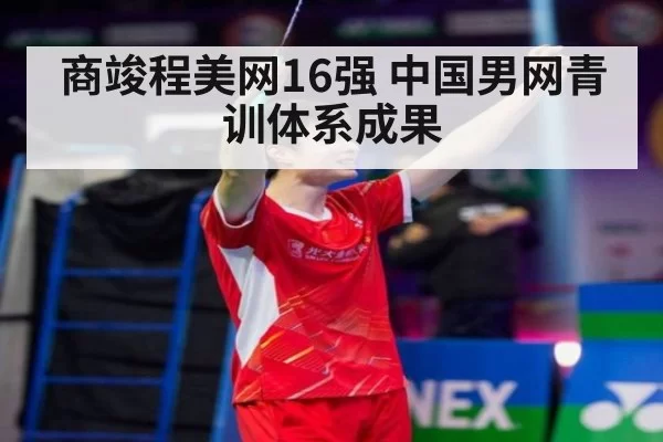 商竣程美网16强 中国男网青训体系成果